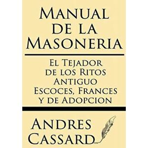 Manual de la Masoneria: El Tejador de Los Ritos Antiguo Escoces, Frances Y de Adopcion, Paperback - Andres Cassard imagine
