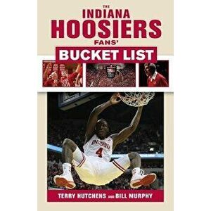 Indiana Hoosiers Fans' Bucket List, Paperback - Terry Hutchens imagine
