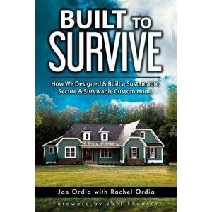 Built to Survive: How We Designed & Built a Sustainable, Secure & Survivable Custom Home, Paperback - Joel Skousen imagine