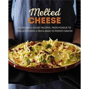Melted Cheese: Gloriously Gooey Recipes, from Fondue to Grilled Cheese & Pasta Bake to Potato Gratin, Hardcover - Ryland Peters & Small imagine