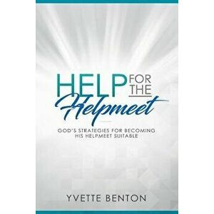 Help for the Helpmeet: God's Strategies for Becoming His Helpmeet Suitable, Paperback - Yvette Benton imagine