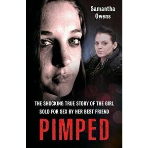 Pimped: The Shocking True Story of the Girl Sold for Sex by Her Best Friend, Paperback - Samantha Owens imagine