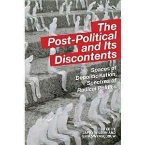 Post-Political and Its Discontents. Spaces of Depoliticisation, Spectres of Radical Politics, Paperback - *** imagine