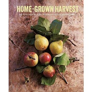 Home-Grown Harvest: Delicious Ways to Enjoy Your Seasonal Fruit and Vegetables, Hardcover - Ryland Peters & Small imagine