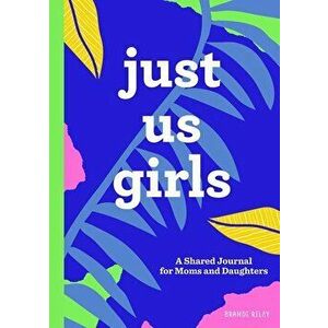 Just Us Girls: A Shared Journal for Moms and Daughters, Paperback - Brandi Riley imagine