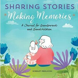 Sharing Stories, Making Memories: A Journal for Grandparents and Grandchildren, Paperback - Scarlet Paolicchi imagine
