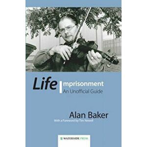 Life Imprisonment. An Unofficial Guide, Paperback - Alan Baker imagine