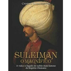 Suleiman, O Magnífico: A Vida E O Legado Do Sultăo Mais Famoso Do Império Otomano, Paperback - Charles River Editors imagine