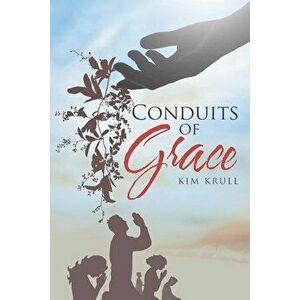 Conduits of Grace, Paperback - Kim Krull imagine