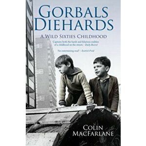 Gorbals Diehards. A Wild Sixties Childhood, Paperback - Colin MacFarlane imagine