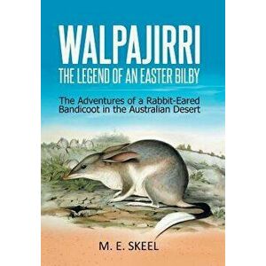Walpajirri: the Legend of an Easter Bilby: The Adventures of a Rabbit-Eared Bandicoot in the Australian Desert, Hardcover - M. E. Skeel imagine