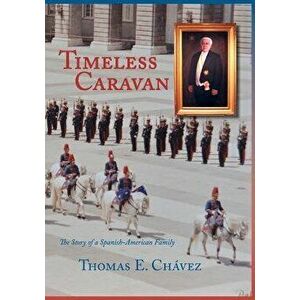 Timeless Caravan: The Story of a Spanish-American Family, Paperback - Thomas E. Chavez imagine