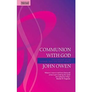 Communion With God. Fellowship with the Father, Son and Holy Spirit, Paperback - John Owen imagine