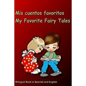 MIS Cuentos Favoritos. My Favorite Fairy Tales. Bilingual Book in Spanish and English: Bilingue: Inglés - Espańol Libro Para Nińos. Dual Language Book imagine