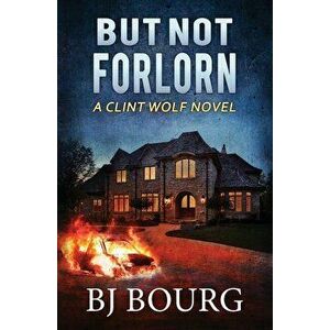 But Not Forlorn: A Clint Wolf Novel, Paperback - Bj Bourg imagine