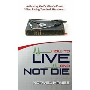 How to Live and Not Die, Hardcover - Norvel Hayes imagine