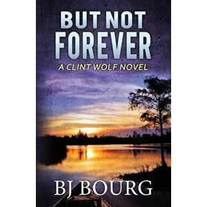 But Not Forever: A Clint Wolf Novel, Paperback - Bj Bourg imagine
