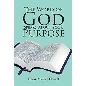 The Word of God Speaks About Your Purpose, Paperback - Elaine Maxine Howell imagine
