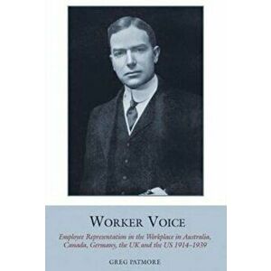 Worker Voice. Employee Representation in the Workplace in Australia, Canada, Germany, the UK and the US 1914-1939, Hardback - Greg Patmore imagine