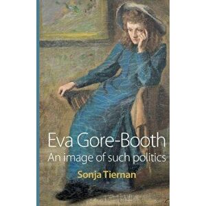 EVA Gore-Booth. An Image of Such Politics, Paperback - Sonja Tiernan imagine