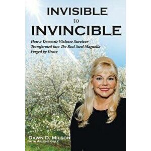 Invisible to Invincible, Paperback - Dawn D. Milson imagine