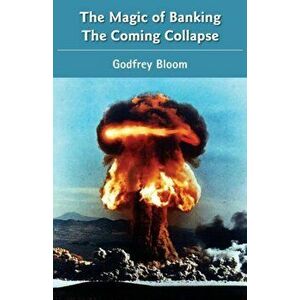 Magic of Banking. The Coming Collapse, Paperback - Godfrey Bloom imagine