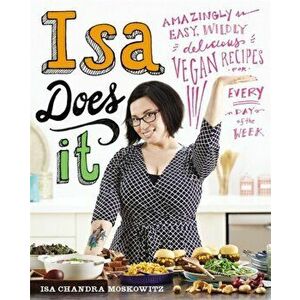 Isa Does It. Amazingly Easy, Wildly Delicious Vegan Recipes for Every Day of the Week, Hardback - Isa Chandra Moskowitz imagine