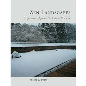 Zen Landscapes. Perspectives on Japanese Gardens and Ceramics, Hardback - Allen Weiss imagine