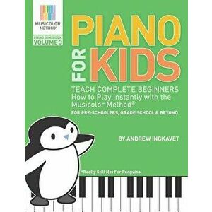 Piano for Kids Volume 3 - Teach Complete Beginners How to Play Instantly with the Musicolor Method(r): For Preschoolers, Grade School & Beyond, Paperb imagine