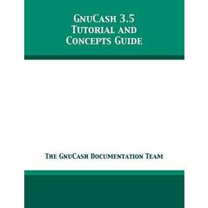 GnuCash 3.5 Tutorial and Concepts Guide, Paperback - The Gnucash Documentation Team imagine