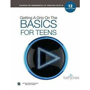 Getting a Grip on the Basics for Teens, Paperback - Beth Jones imagine