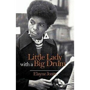 Little Lady with a Big Drum, Paperback - Elayne Jones imagine