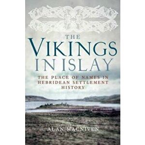 Vikings in Islay. The Place of Names in Hebridean Settlement History, Paperback - Alan Macniven imagine