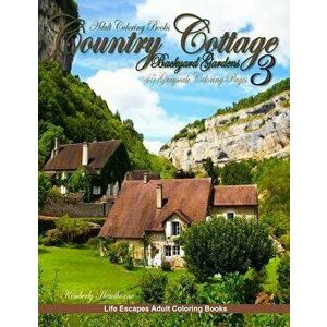 Adult Coloring Books Country Cottage Backyard Gardens 3: 45 grayscale coloring pages, country cottages, English cottages, gardens, flowers, quaint cou imagine