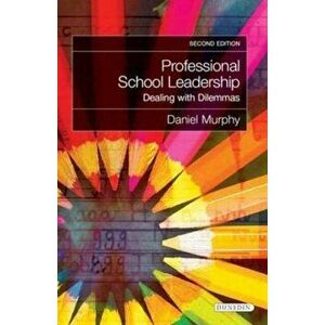 Professional School Leadership. Dealing with Dilemmas, Paperback - Daniel Murphy imagine