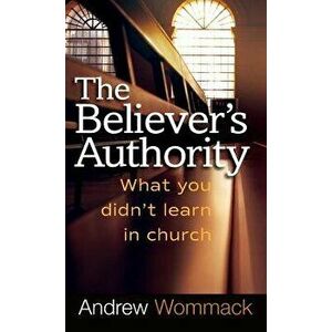 Believer's Authority: What You Didn't Learn in Church, Hardcover - Andrew Wommack imagine