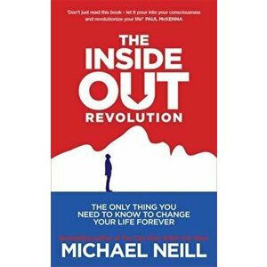 Inside-Out Revolution. The Only Thing You Need to Know to Change Your Life Forever, Paperback - Michael Neill imagine