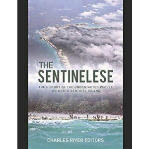 The Sentinelese: The History of the Uncontacted People on North Sentinel Island, Paperback - Charles River Editors imagine