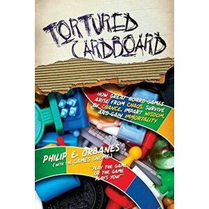 Tortured Cardboard: How Great Board Games Arise from Chaos, Survive by Chance, Impart Wisdom, and Gain Immortality, Paperback - Philip E. Orbanes imagine
