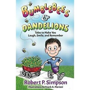 Bumblebees and Dandelions: Tales to Make You Laugh, Smile, and Remember, Paperback - Robert P. Simpson imagine