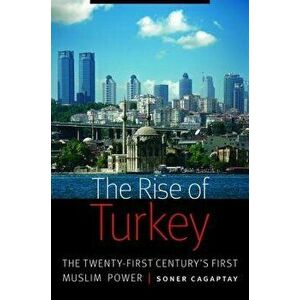 The Rise of Turkey: The Twenty-First Century's First Muslim Power, Hardcover - Soner Cagaptay imagine