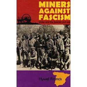 Miners Against Fascism. Wales and the Spanish Civil War, Paperback - Hywel Francis imagine