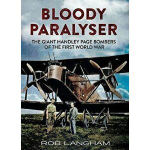 Bloody Paralyser. The Giant Handley Page Bombers of the First World War, Hardback - Rob Langham imagine