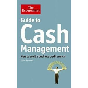 Economist Guide to Cash Management. How to avoid a business credit crunch, Paperback - John Tennent imagine