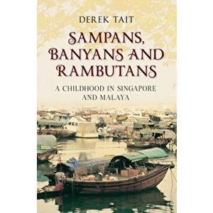 Sampans, Banyans and Rambutans. A Childhood in Singapore and Malaya, Paperback - Derek Tait imagine
