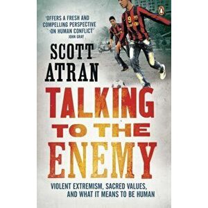 Talking to the Enemy. Violent Extremism, Sacred Values, and What it Means to Be Human, Paperback - Scott Atran imagine
