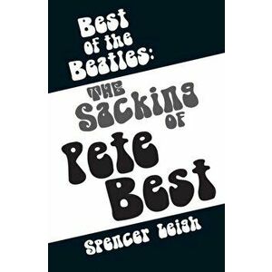 Best of the Beatles. The sacking of Pete Best, Paperback - Spencer Leigh imagine