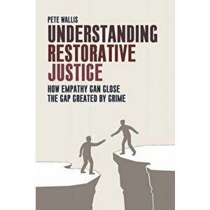 Understanding Restorative Justice. How Empathy Can Close the Gap Created by Crime, Paperback - Pete Wallis imagine