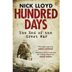 Hundred Days. The End of the Great War, Paperback - Nick Lloyd imagine