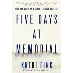 Five Days at Memorial. Life and Death in a Storm-ravaged Hospital, Paperback - Sheri Lee Fink imagine